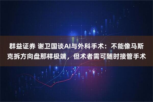 群益证券 谢卫国谈AI与外科手术：不能像马斯克拆方向盘那样极端，但术者需可随时接管手术