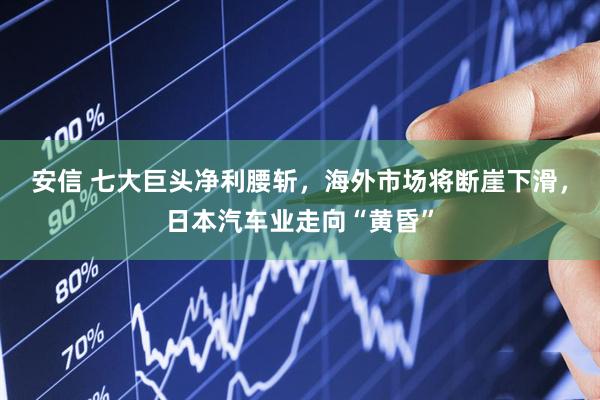 安信 七大巨头净利腰斩，海外市场将断崖下滑，日本汽车业走向“黄昏”